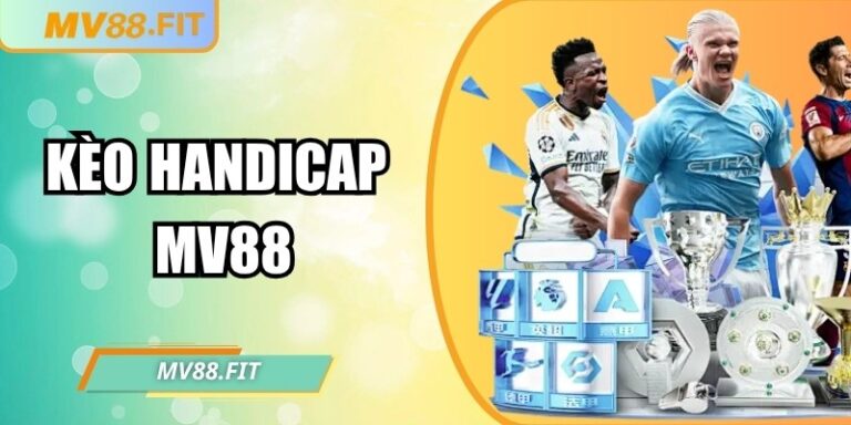 Kèo Handicap MV88 – Bí quyết nâng cao tỷ lệ thắng