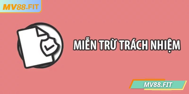 Tìm hiểu miễn trừ trách nhiệm MV88 là gì